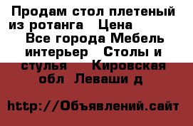 Продам стол плетеный из ротанга › Цена ­ 34 300 - Все города Мебель, интерьер » Столы и стулья   . Кировская обл.,Леваши д.